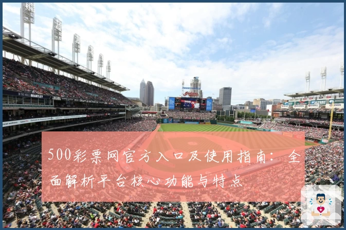 500彩票网官方入口及使用指南：全面解析平台核心功能与特点